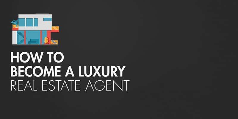 How to Become a Luxury Real Estate Agent